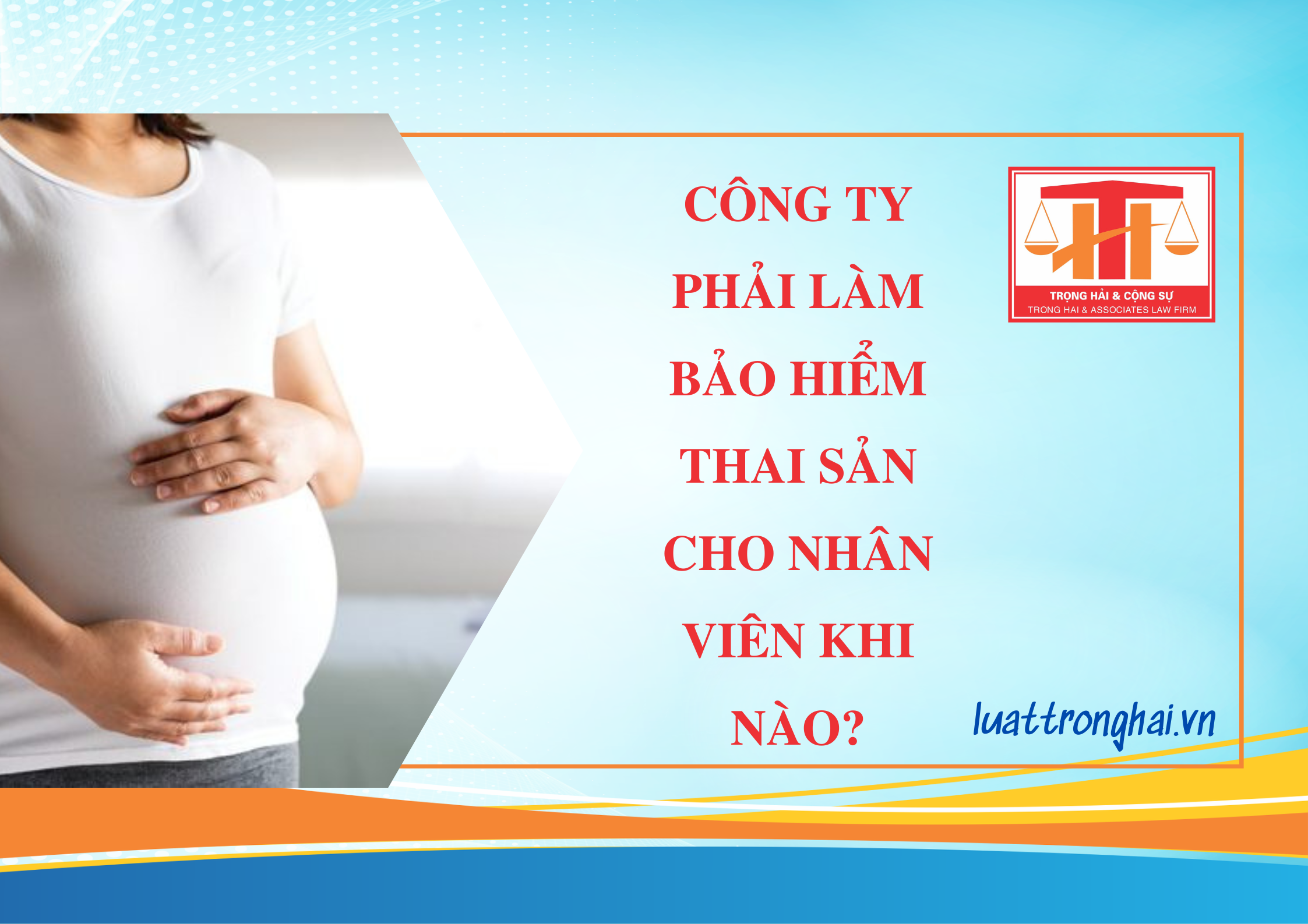 CÔNG TY PHẢI LÀM BẢO HIỂM THAI SẢN CHO NHÂN VIÊN KHI NÀO?