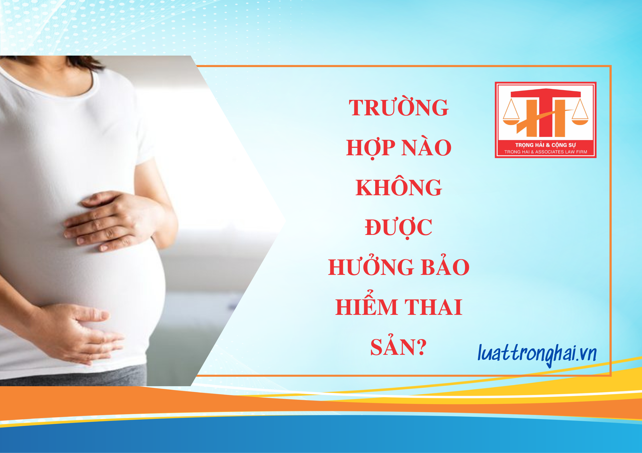 TRƯỜNG HỢP NÀO KHÔNG ĐƯỢC HƯỞNG BẢO HIỂM THAI SẢN?