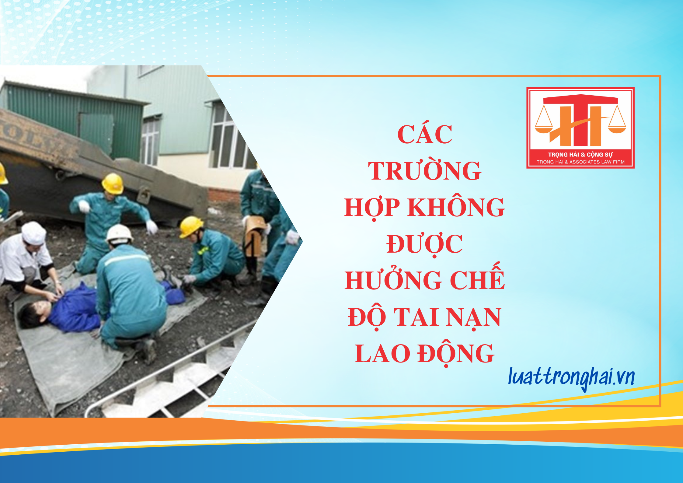 CÁC TRƯỜNG HỢP KHÔNG ĐƯỢC HƯỞNG CHẾ ĐỘ TAI NẠN LAO ĐỘNG