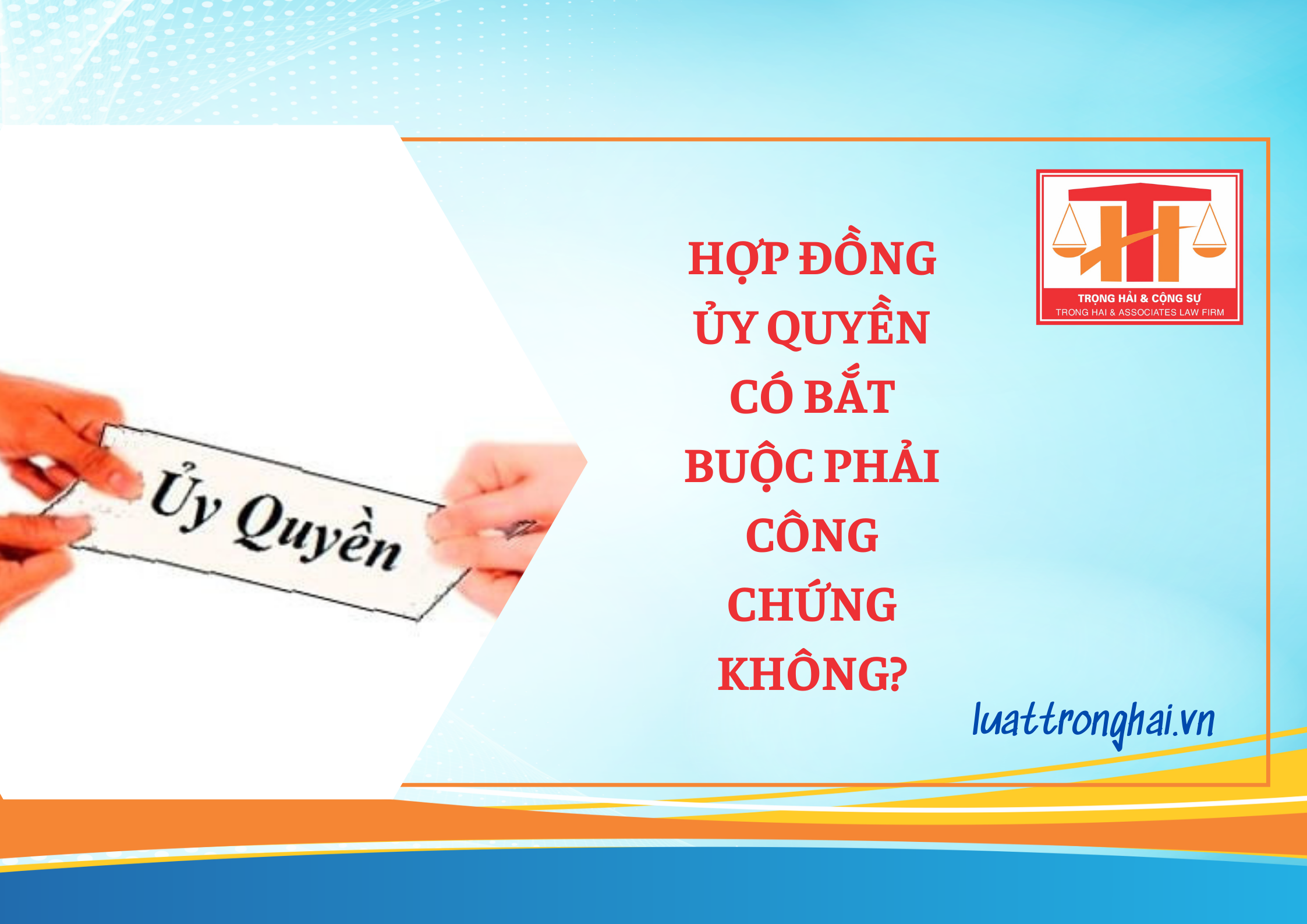 HỢP ĐỒNG ỦY QUYỀN CÓ BẮT BUỘC PHẢI CÔNG CHỨNG KHÔNG?