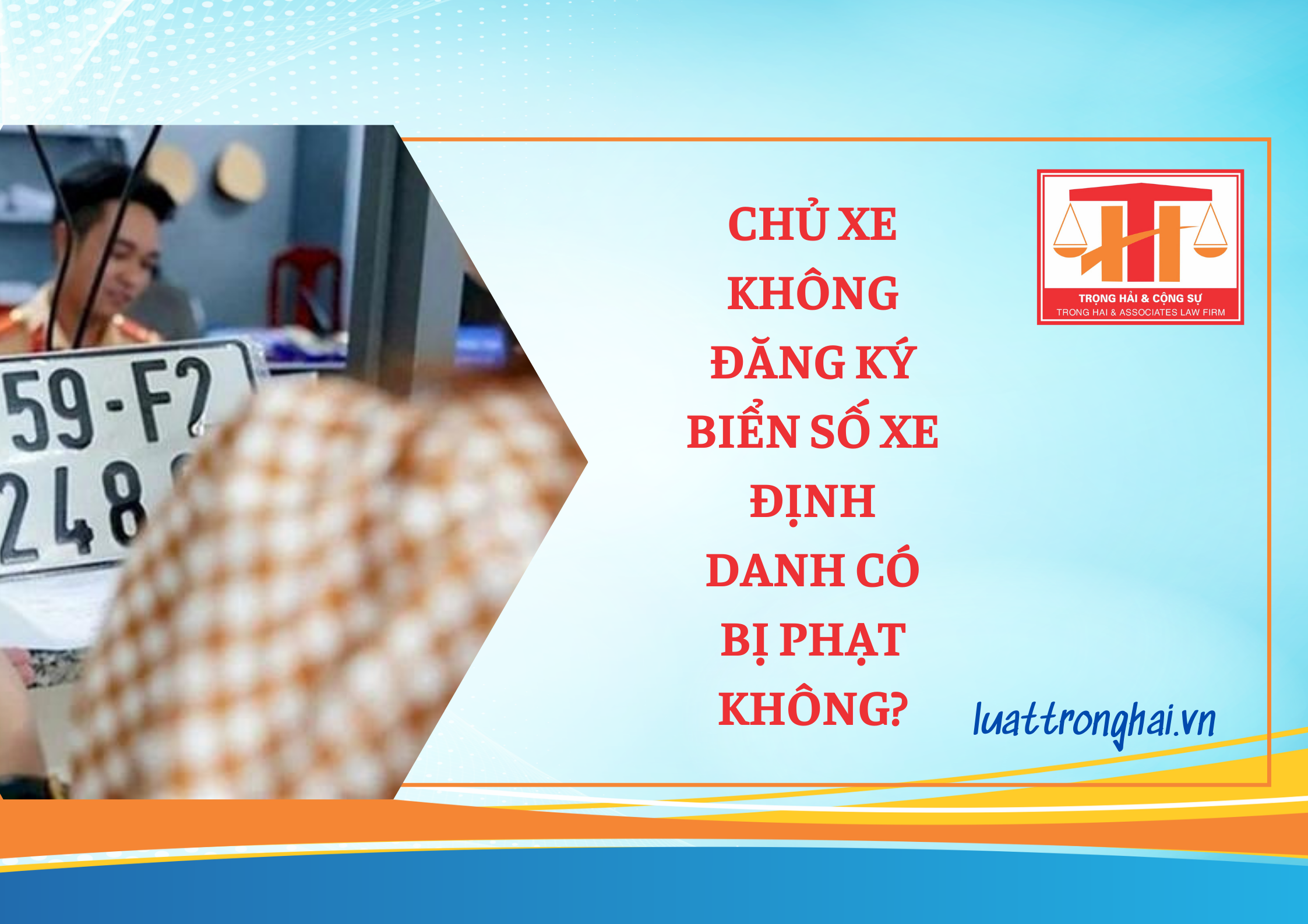 CHỦ XE KHÔNG ĐĂNG KÝ BIỂN SỐ XE ĐỊNH DANH CÓ BỊ PHẠT KHÔNG?