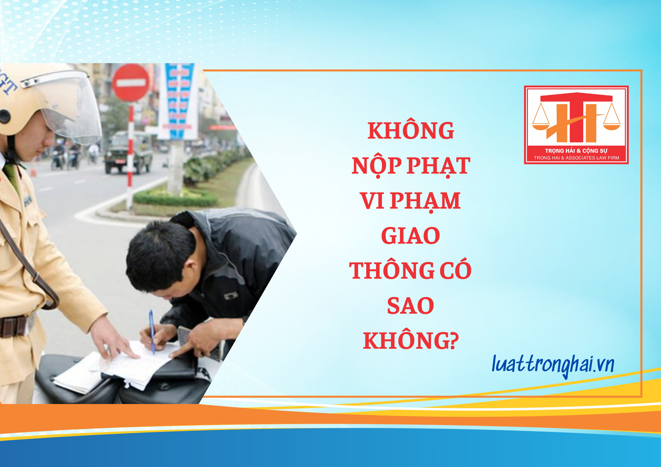 KHÔNG NỘP PHẠT VI PHẠM GIAO THÔNG CÓ SAO KHÔNG?