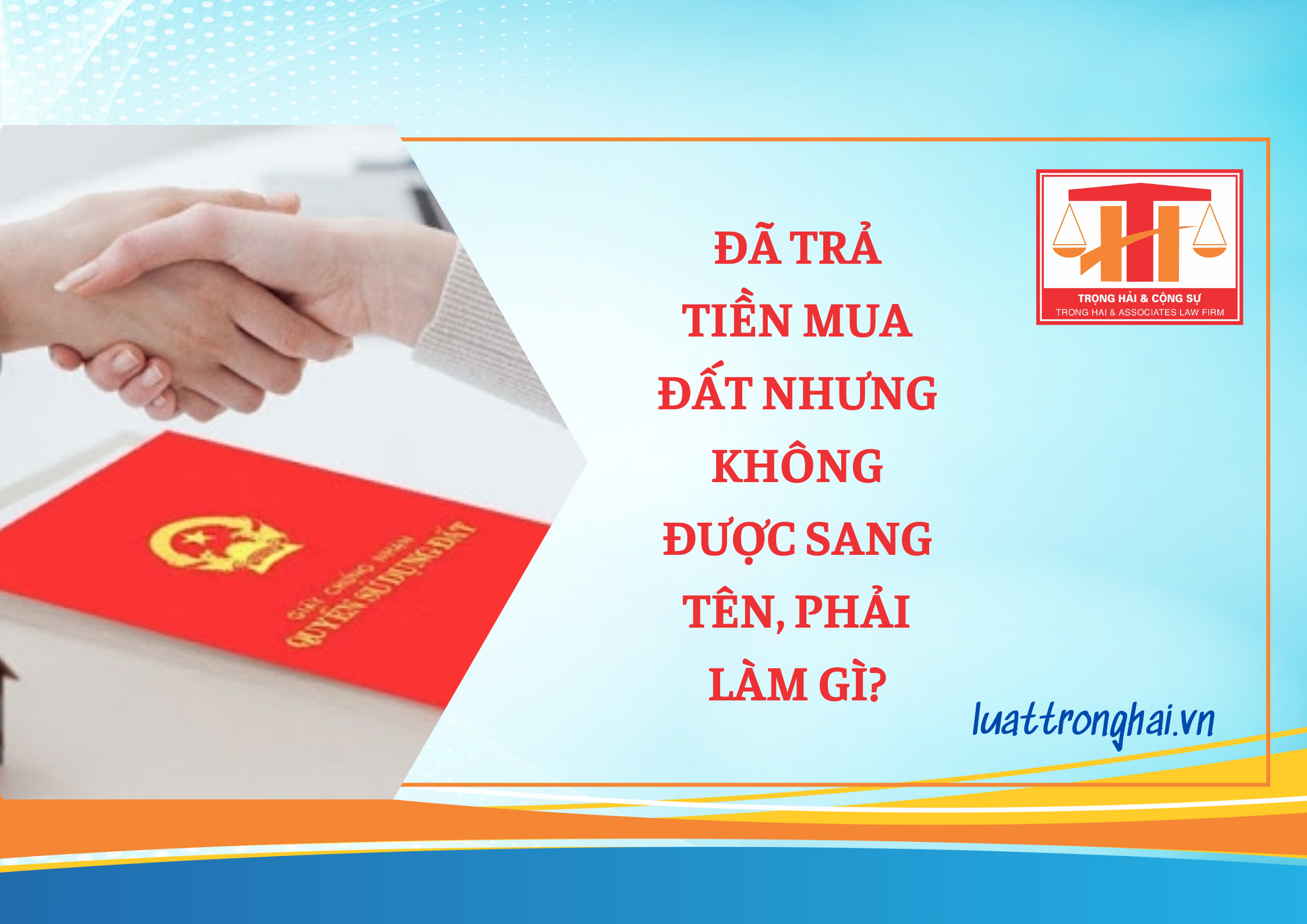 ĐÃ TRẢ TIỀN MUA ĐẤT NHƯNG KHÔNG ĐƯỢC SANG TÊN, PHẢI LÀM GÌ?