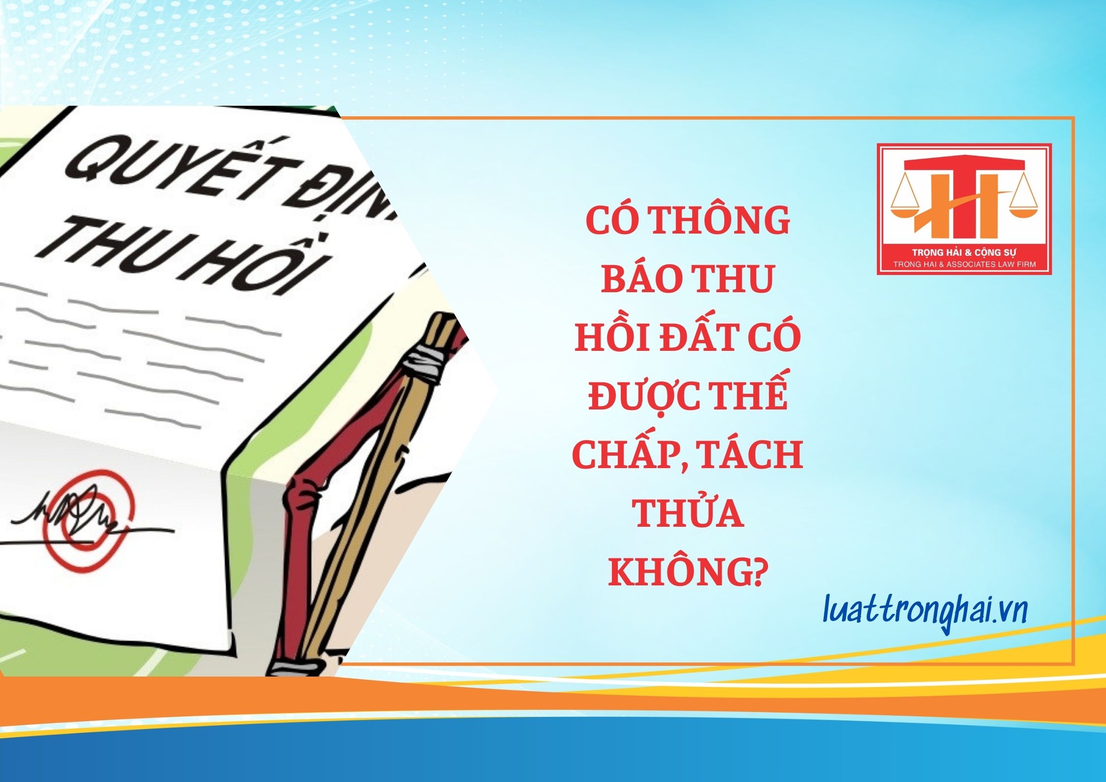 CÓ THÔNG BÁO THU HỒI ĐẤT CÓ ĐƯỢC THẾ CHẤP, TÁCH THỬA KHÔNG?