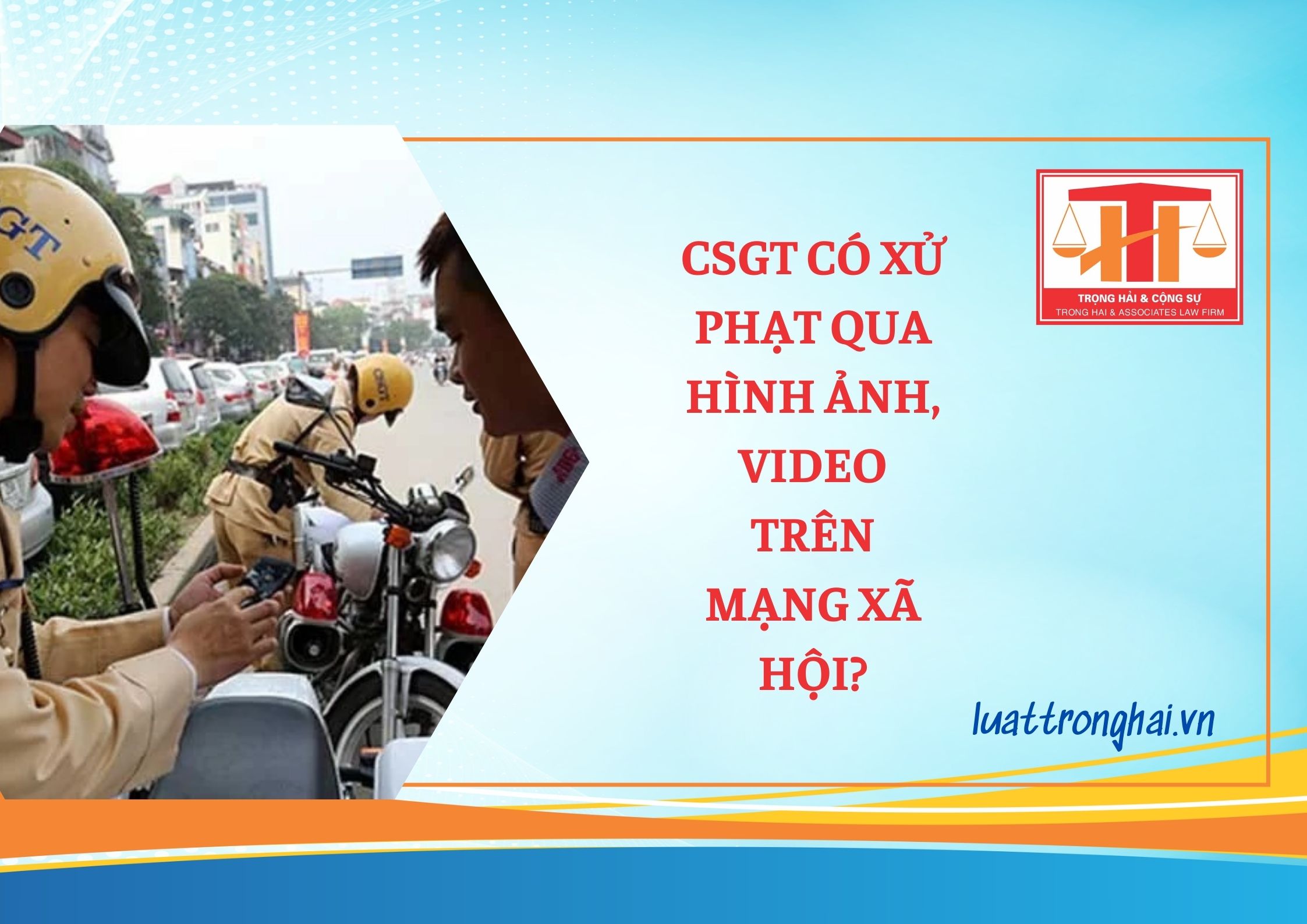 CSGT CÓ XỬ PHẠT QUA HÌNH ẢNH, VIDEO TRÊN MẠNG XÃ HỘI?