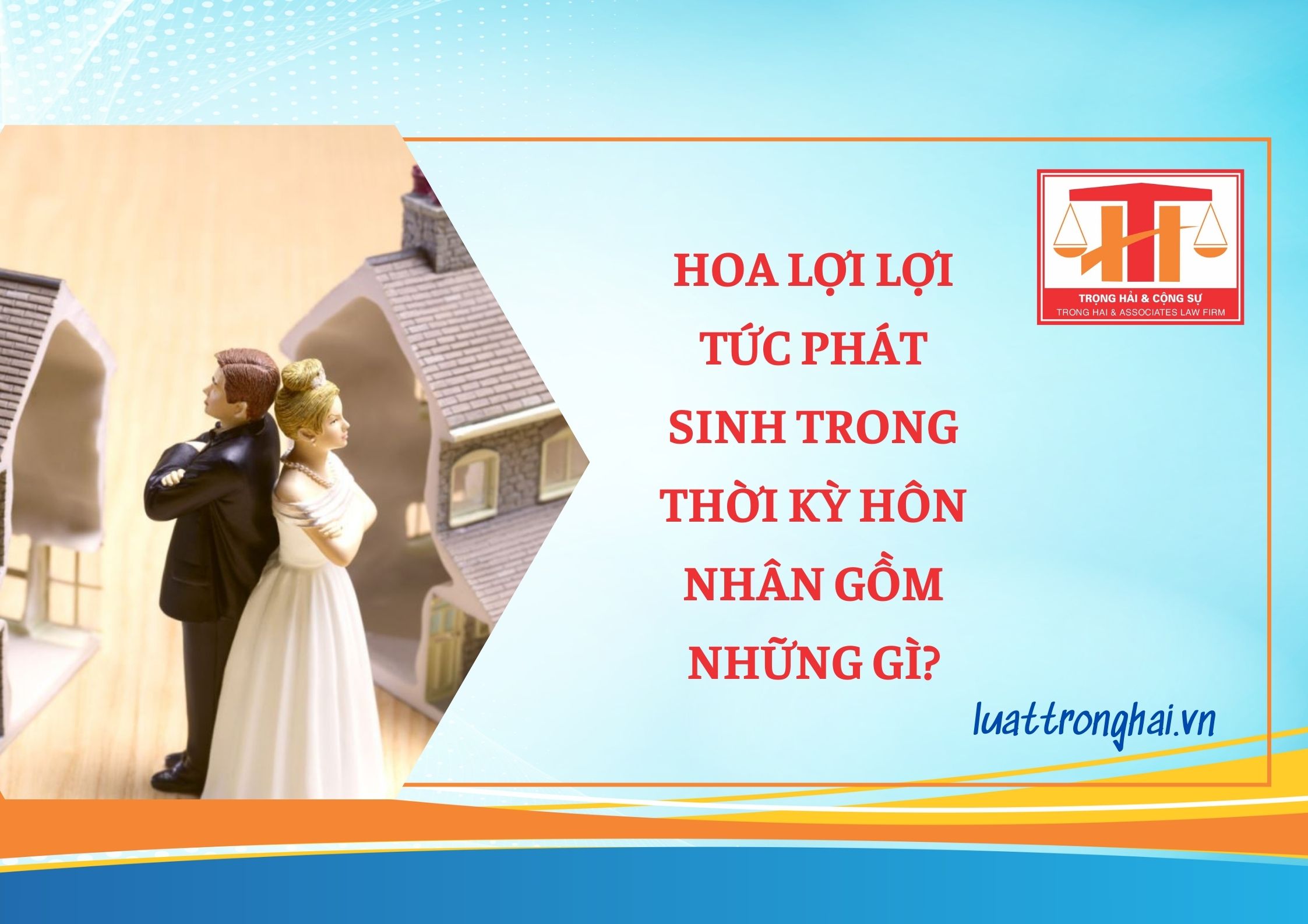 HOA LỢI LỢI TỨC PHÁT SINH TRONG THỜI KỲ HÔN NHÂN GỒM NHỮNG GÌ?