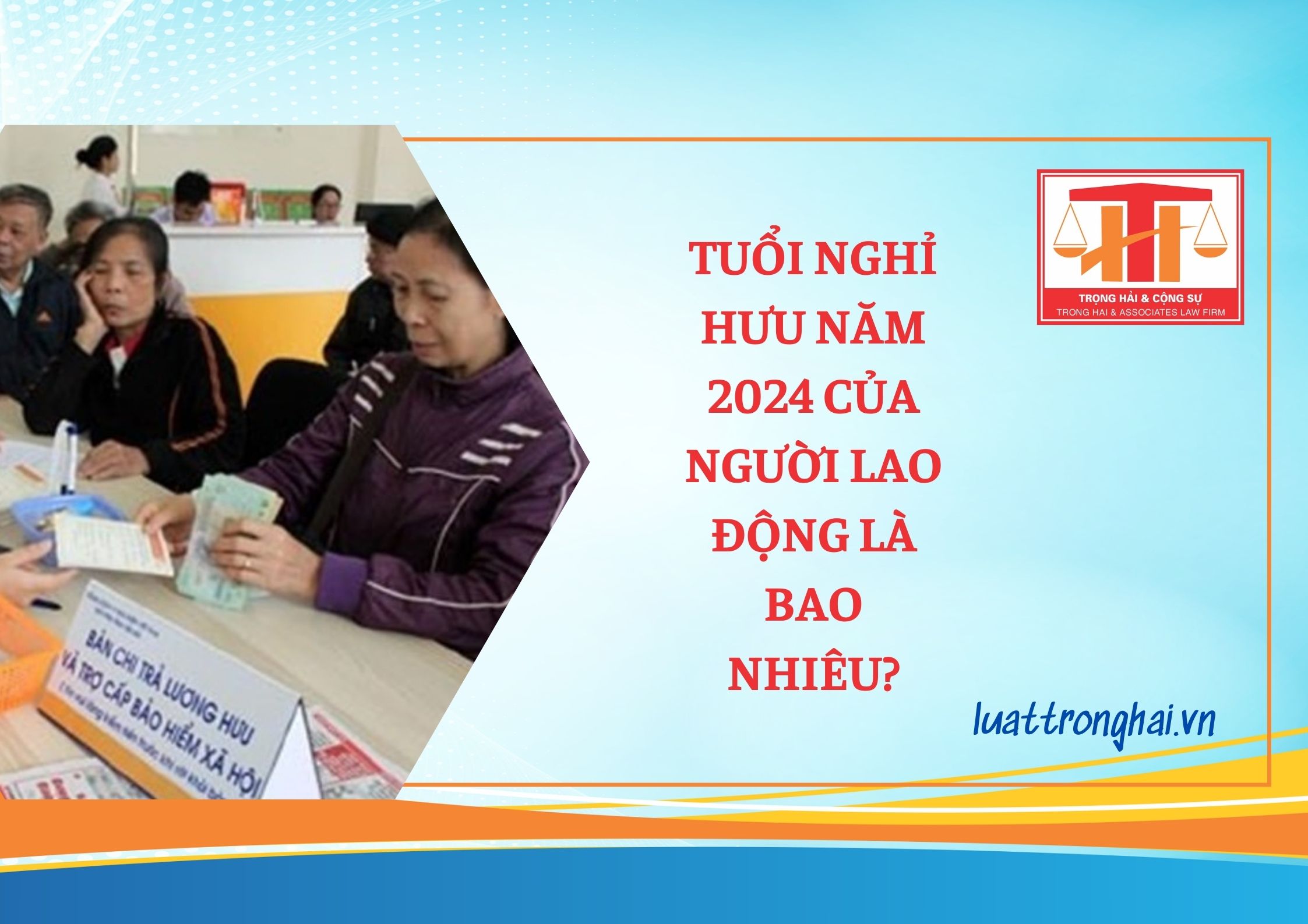 TUỔI NGHỈ HƯU NĂM 2024 CỦA NGƯỜI LAO ĐỘNG LÀ BAO NHIÊU?