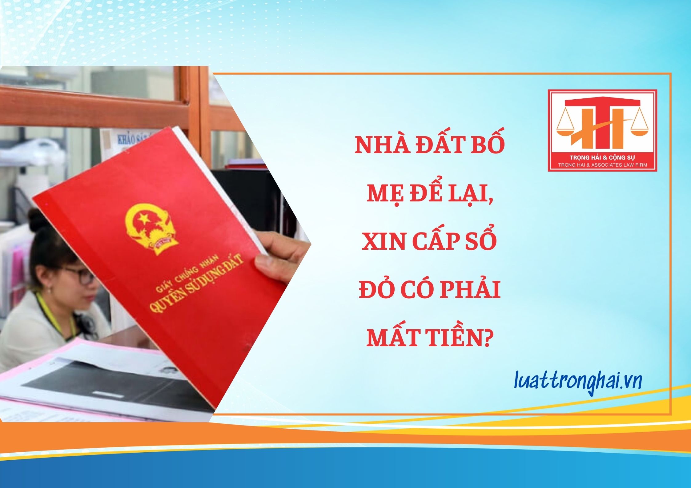 NHÀ ĐẤT BỐ MẸ ĐỂ LẠI, XIN CẤP SỔ ĐỎ CÓ PHẢI MẤT TIỀN?