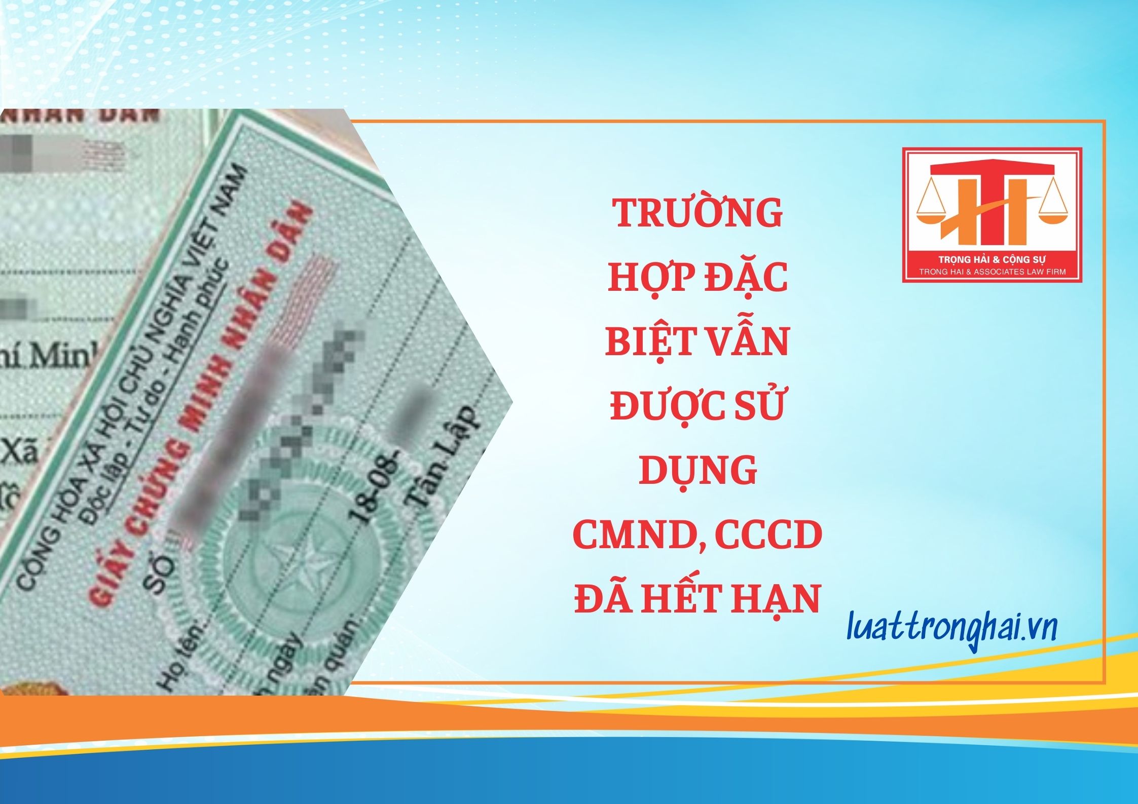 TRƯỜNG HỢP ĐẶC BIỆT VẪN ĐƯỢC SỬ DỤNG CMND, CCCD ĐÃ HẾT HẠN