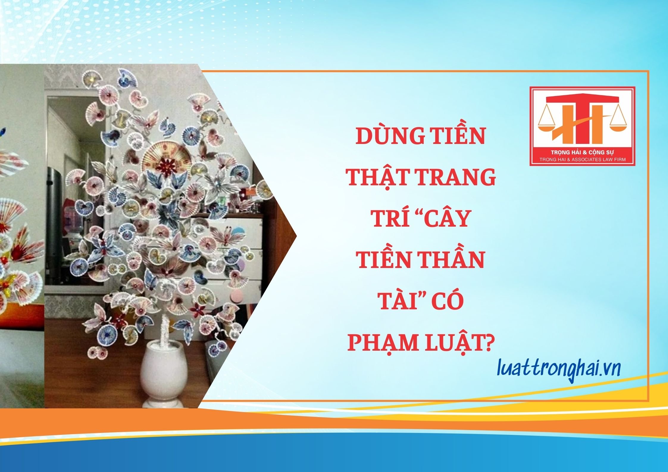 DÙNG TIỀN THẬT TRANG TRÍ “CÂY TIỀN THẦN TÀI” CÓ PHẠM LUẬT?