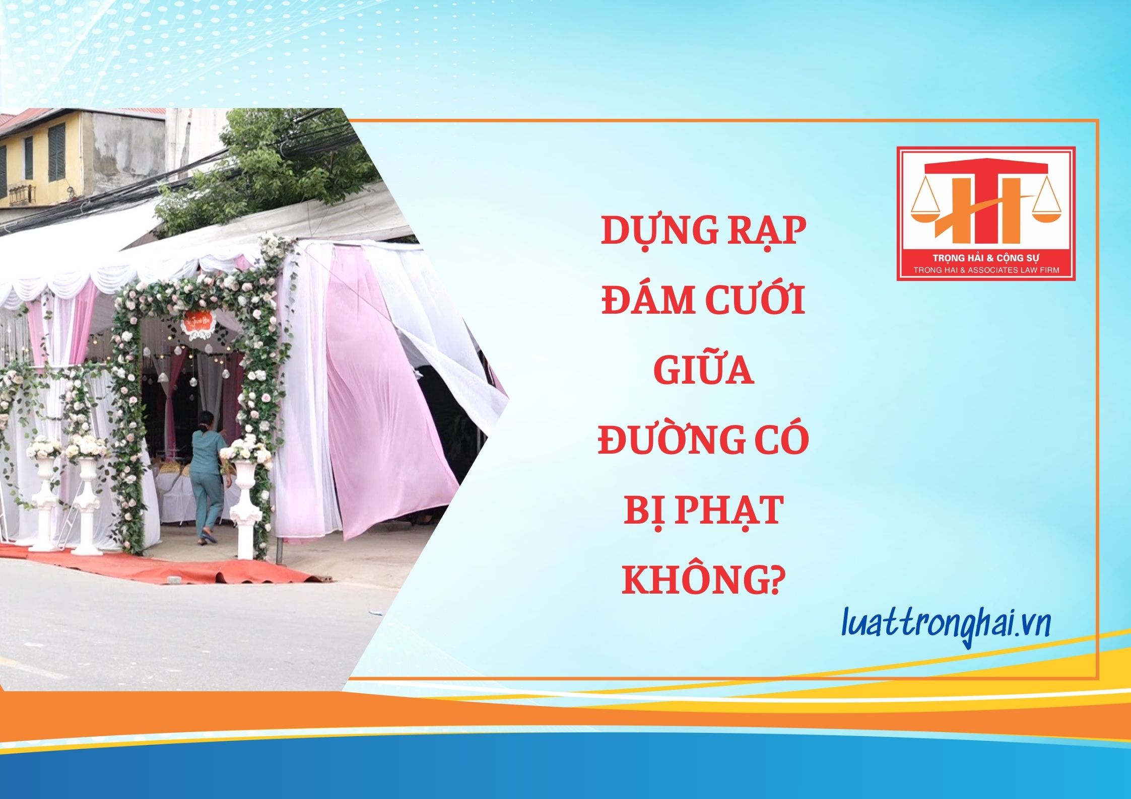 DỰNG RẠP ĐÁM CƯỚI GIỮA ĐƯỜNG CÓ BỊ PHẠT KHÔNG?