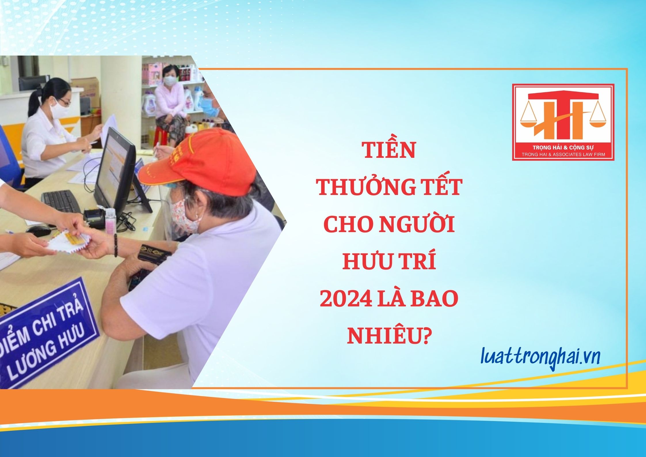 TIỀN THƯỞNG TẾT CHO NGƯỜI HƯU TRÍ 2024 LÀ BAO NHIÊU?