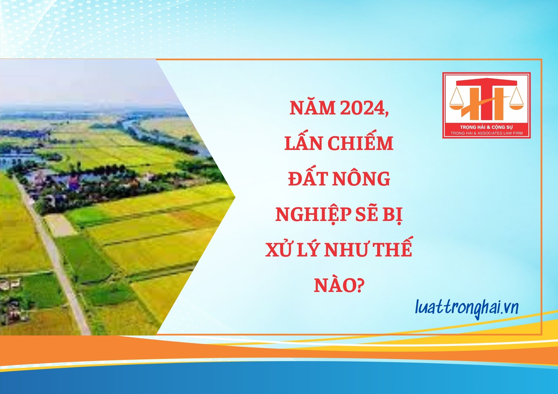 NĂM 2024, LẤN CHIẾM ĐẤT NÔNG NGHIỆP SẼ BỊ XỬ LÝ NHƯ THẾ NÀO?