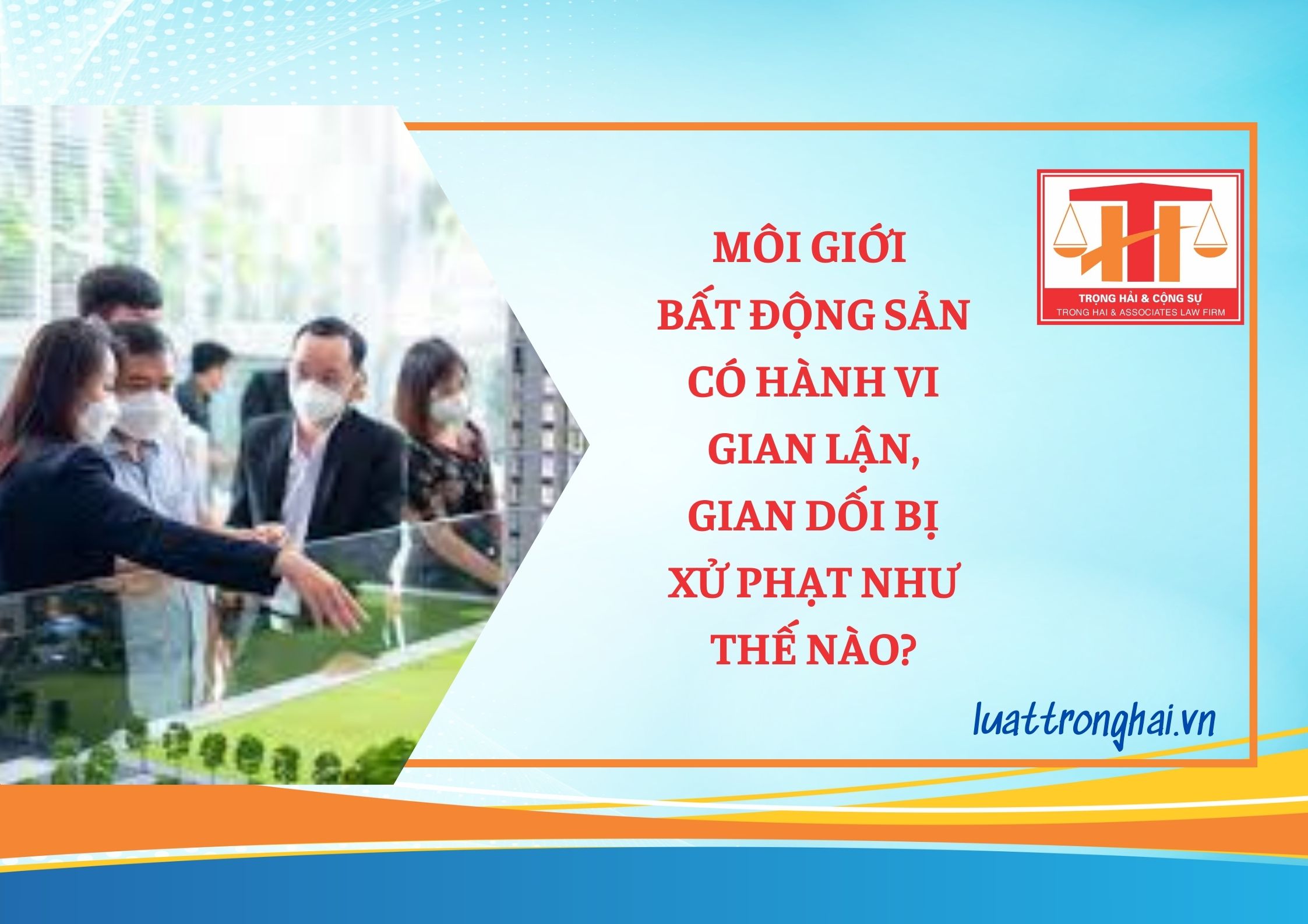 MÔI GIỚI BẤT ĐỘNG SẢN CÓ HÀNH VI GIAN LẬN, GIAN DỐI BỊ XỬ PHẠT NHƯ THẾ NÀO?